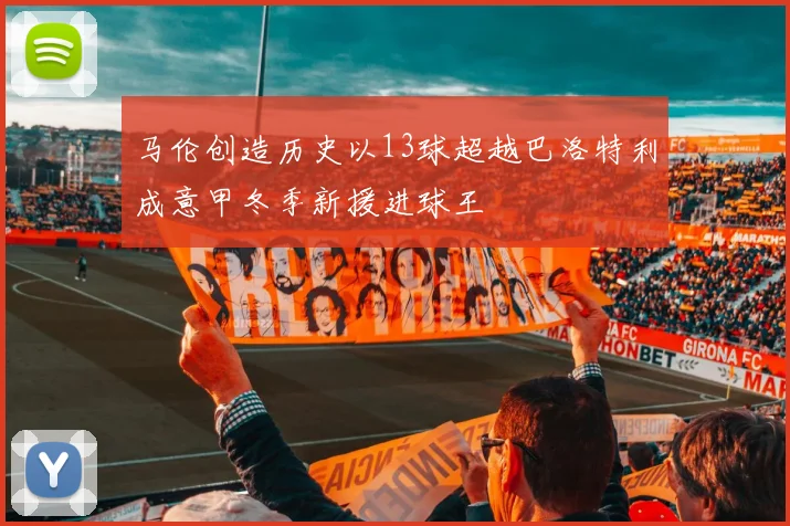 马伦创造历史以13球超越巴洛特利成意甲冬季新援进球王